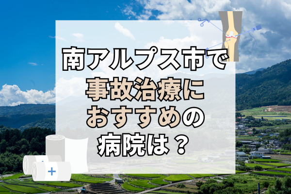 南アルプス市で交通事故治療ができる病院・整形外科・整骨院12選！20時以降や救急対応も可能