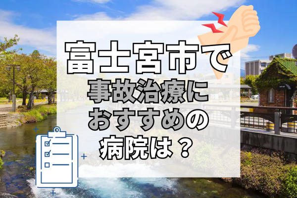 富士宮市で交通事故治療ができるおすすめの病院17選！子供も通える病院