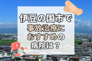 伊豆の国市で交通事故治療ができる病院・整形外科・整骨院9選！機能回復をサポート