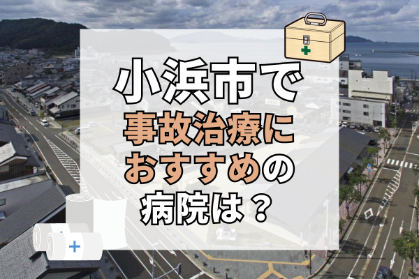 小浜市で交通事故治療ができる病院・整形外科・整骨院5選！保険会社の手続きもサポート